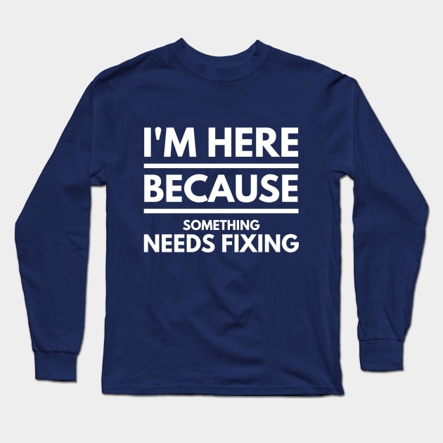 I'M HERE BECAUSE SOMETHING NEEDS FIXING - electrician sayings quotes jobs Long Sleeve T-Shirt by PlexWears